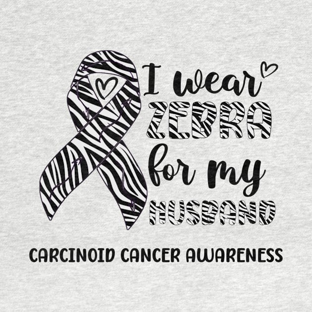 I Wear Zebra For My Husband Carcinoid cancer Awareness by Geek-Down-Apparel